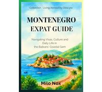 Montenegro Expat Guide: Navigating Visas, Culture and Daily Life in the Balkans' Coastal Gem (Living Abroad by Obscyra)