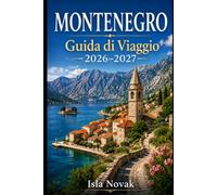 MONTENEGRO Guida di viaggio 2026-2027: Guida per viaggiatori esordienti a Kotor, Budva, Parco Nazionale del Durmitor, Tara Canyon, Lago Skadar, ... cibo e itinerari facili per il Montenegro