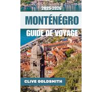 MONTÉNÉGRO GUIDE DE VOYAGE 2025 - 2026 (Couleurs): Guide de voyage essentiel vers la perle des Balkans avec des joyaux cachés, des aventures en plein air, des escapades romantiques, de la culture,