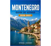 MONTÉNÉGRO GUIDE DE VOYAGE 2026-2027: Explorez les côtes adriatiques, les villes médiévales, les parcs nationaux, les routes panoramiques et les saveurs locales authentiques