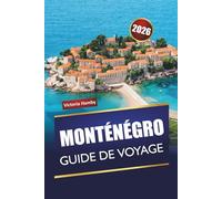 MONTÉNÉGRO GUIDE DE VOYAGE 2026: Découvrez les principales attractions, les plages, les sentiers de montagne, les sites culturels, la cuisine locale et les routes panoramiques des Balkans
