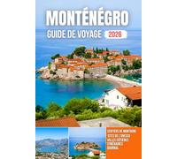 MONTÉNÉGRO GUIDE DE VOYAGE 2026: Montagnes majestueuses, baies de saphir, anciennes forteresses, villages cachés et l'âme éternelle de l'Adriatique