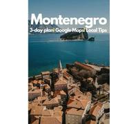 Montenegro in 3 Days (Travel Guide 2023).Best Things to Do in Montenegro as a First Time Visitor: Where to Go,Stay and Eat, What to See,3-Day Itinerary,Useful Tips to Save Time and Money in Montenegro