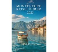 MONTENEGRO REISEFÜHRER 2025: Entdecken Sie verborgene Schätze und das lokale Leben im Herzen des Balkans (im Südosten Europas)