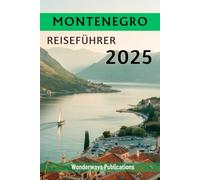 MONTENEGRO REISEFÜHRER 2025: Entdeeken Sie die Landschaften,Aromen und die Seele dear Wunder Des Balkans