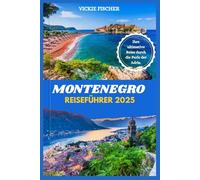 MONTENEGRO REISEFÜHRER 2025: Ihre ultimative Reise durch die Perle der Adria.