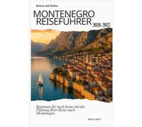 Montenegro Reiseführer 2026-2027: Entdecken Sie Kotor, die Bucht von Kotor, die Strände von Budva, den Nationalpark Durmitor, den Skutarisee, die Königspaläste von Cetinje und die Adriaküste
