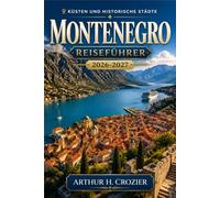 Montenegro Reiseführer 2026-2027: Erstbesuch oder Wiederkehr - Kotor, Perast, Herceg Novi, Budva, Sveti Stefan, Durmitor, Skutarisee, Essen und Wein sowie praktische Tagesplanung