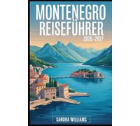 MONTENEGRO REISEFÜHRER 2026-2027: Ihr unverzichtbares Handbuch zur Erkundung der montenegrinischen Küste, Berge, Nationalparks, Kultur, Essen und Höhepunkte eines Höhepunkte
