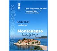 MONTENEGRO REISEFÜHRER 2026: Entdecken Sie Kotor, Budva, Durmitor, Lake Skadar, Strände, Wandern, Roadtrips, lokale Küche, Karten und Budgettipps