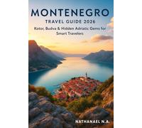 Montenegro Travel Guide 2026: Kotor, Budva & Hidden Adriatic Gems for Smart Travelers (The World Explorer Series)