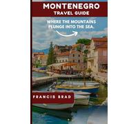 Montenegro Travel Guide: Where the Mountains Plunge into the Sea.