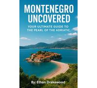 Montenegro Uncovered: Your Ultimate Guide to the Pearl of the Adriatic