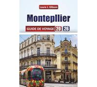 MONTEPLIER GUIDE DE VOYAGE 2026: Découvrez la culture locale, la gastronomie, les plages et des conseils pratiques pour une escapade française inoubliable