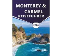 MONTEREY & CARMEL REISEFÜHRER 2026: Entdecken Sie die Schönheit der Küste, die besten Aktivitäten, Abenteuer am Meer, versteckte Schätze und lokale Erlebnisse in den malerischen Städten Kaliforniens