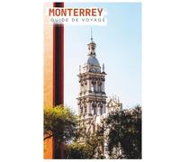 Monterrey Guide de Voyage: Attractions, Hébergement, Activités de plein air, Gastronomie locale, Excursions à la journée et Itinéraires pratiques