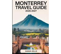 MONTERREY TRAVEL GUIDE 2026-2027: A First-Time Visitor’s Guide to Cerro de la Silla, Parque Fundidora, Paseo Santa Lucía, Chipinque Ecological Park, ... and Day Trips in Northern Mexico