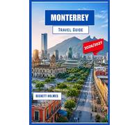 Monterrey Travel Guide 2026-2027: Exploring Northern Mexico’s Mountains, Culture, Culinary Treasures, and City Adventures