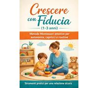 Montessori 1-3 anni: Capricci, Autonomia e Routine: Guida pratica ed emozionale per crescere un bambino sereno e collaborativo