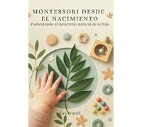 Montessori desde el nacimiento: Fomentando el desarrollo natural de tu hijo