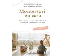 Montessori en casa: estimulación temprana para bebés de 0 a 2 años: Guía práctica de actividades del método Montessori para estimular a tu bebé (Biblioteca Montessori en español)