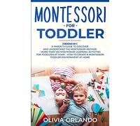 Montessori for Toddler: 3 books in 1 - A parent's guide to discover and understand the Montessori Method - More than 100 activities for toddlers at ... a Montessori toddler environment at home