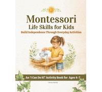 Montessori Life Skills for Kids: Build Independence Through Everyday Activities (Montessori Activity & Guide Books For Kids)