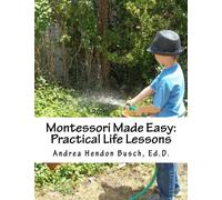 Montessori Made Easy: Practical Life Lessons: A Guide for Parents, Teachers, Preschools, and Child Care Centers for Creating Activities and Teaching ... Using Simple Inexpensive Materials: Volume 1