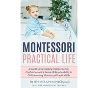 Montessori Practical Life: A Guide to Developing Independence, Confidence and a Sense of Responsibility in Children Using Montessori Practical Life.