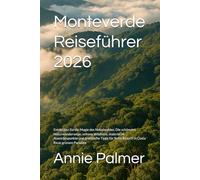 Monteverde Reiseführer 2026: Entdecken Sie die Magie des Nebelwaldes: Die schönsten Naturwanderwege, seltene Wildtiere, malerische Aussichtspunkte und ... Ihren Besuch in Costa Ricas grünem Paradies