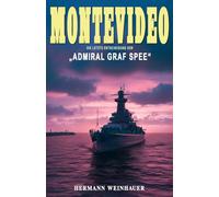 Montevideo: Die letzte Entscheidung der „Admiral Graf Spee“