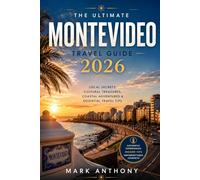MONTEVIDEO TRAVEL GUIDE 2026: A Complete Journey Through Uruguay's Capital: Local Secrets, Historic Streets, Coastal Escapes, Authentic Cuisine, Cultural Landmarks, Day Trips and Essential Travel Tips