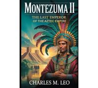 MONTEZUMA II: THE LAST EMPEROR OF THE AZTEC EMPIRE