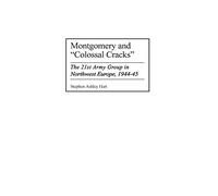 Montgomery and Colossal Cracks: The 21st Army Group in Northwest Europe, 1944-45 (Praeger Series in War Studies)