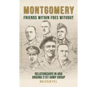 Montgomery: Friends Within, Foes Without: Relationships In and Around 21st Army Group