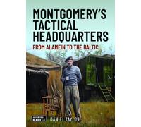 Montgomery's Tactical Headquarters : From Alamein to the Baltic