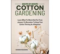 MONTH-BY-MONTH COTTON GARDENING: Learn What To Watch Out For From January To December To Keep Your Cotton Thriving As A Beginner