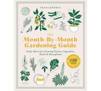 Month-by-Month Gardening Guide: Daily Advice for Growing Flowers, Vegetables, Herbs and Houseplants