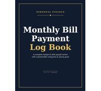 Monthly Bill Payment Log Book: A Complete Budget & Debt Payoff Tracker with Customizable Categories & Yearly Financial Goals