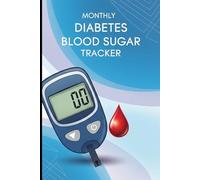 MONTHLY DIABITIES BLOOD SUGAR TRACKER JOURNAL: Daily Glucose Monitoring Log Book for Easy Tracking, Meal Planning, and Health Management
