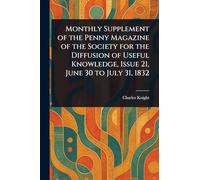 Monthly Supplement of the Penny Magazine of the Society for the Diffusion of Useful Knowledge, Issue 21, June 30 to July 31, 1832