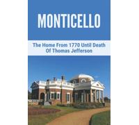 Monticello: The Home From 1770 Until Death Of Thomas Jefferson