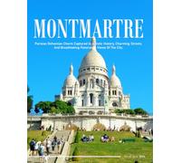 Montmartre: An Ideal Coffee Table Picture Book and the Perfect Gift for Enthusiasts of Tourism, Travel, Relaxation, and Meditation.
