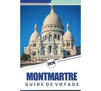 MONTMARTRE GUIDE DE VOYAGE 2026: Explorez le cœur artistique de Paris: un guide complet des rues, des cafés, des monuments emblématiques et de la culture de Montmartre