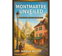 Montmartre Unveiled: A Timeless Travel Guide to Paris' Most Artistic Quarter