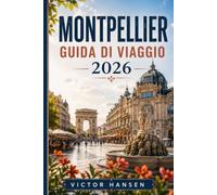 MONTPELLIER GUIDA DI VIAGGIO 2026: Itinerari pratici, quartieri, spiagge, sapori locali e consigli per organizzare un soggiorno semplice, conveniente e senza imprevisti nel Sud della Francia