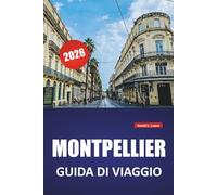 MONTPELLIER GUIDA DI VIAGGIO 2026: Siti storici, cucina locale, gite di un giorno, mappa e consigli pratici per visitare il sud della Francia