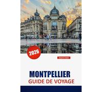 MONTPELLIER GUIDE DE VOYAGE 2026: Découvrez des trésors cachés, des monuments historiques, des perspectives culturelles et des aliments locaux dans le sud de la France