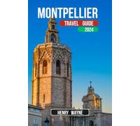 MONTPELLIER TRAVEL GUIDE 2024: Comprehensive Guide for First-Time Visitors, Families, Couples, and `Adventurers. Includes Maps, Cultural Highlights, Travel Tips, Budget, and Culinary Delights