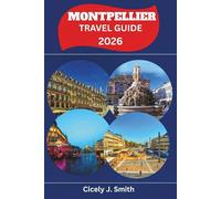 Montpellier Travel Guide 2026: Explore the Festive Charm, Historic Wonders, and Mediterranean Magic of Southern France (Perfect Touch)